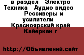  в раздел : Электро-Техника » Аудио-видео »  » Рессиверы и усилители . Красноярский край,Кайеркан г.